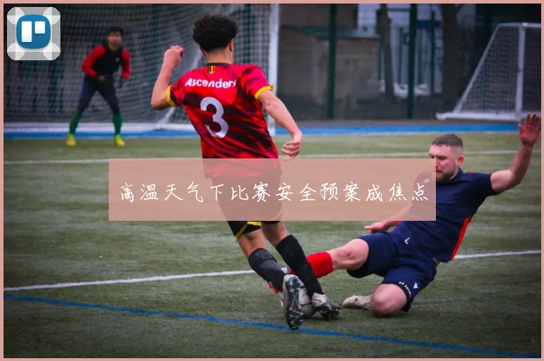 高温天气下比赛安全预案成焦点