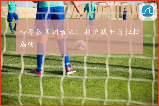 心率区间训练法：科学提升马拉松成绩