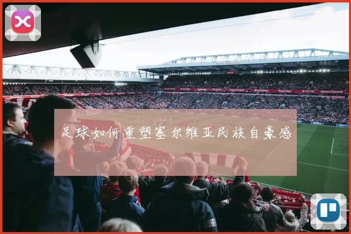 足球如何重塑塞尔维亚民族自豪感